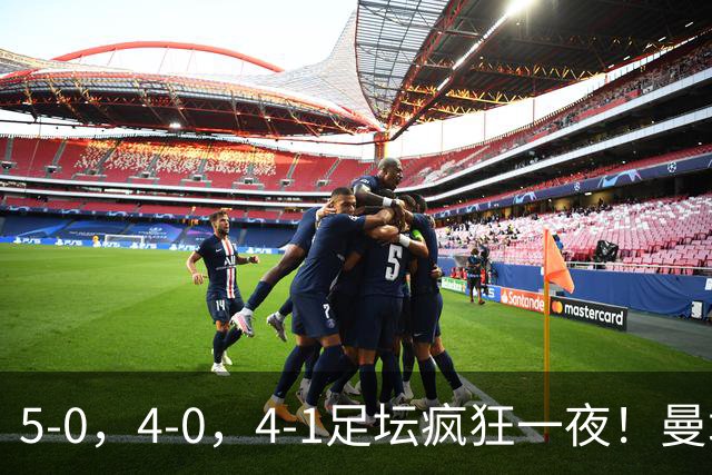 5-0，4-0，4-1足坛疯狂一夜！曼城，尤文图斯造惨案，马赛惨败！